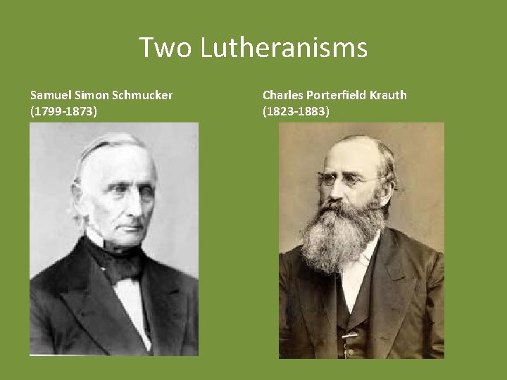 Two Lutheranisms Samuel Simon Schmucker (1799 -1873) Charles Porterfield Krauth (1823 -1883) 