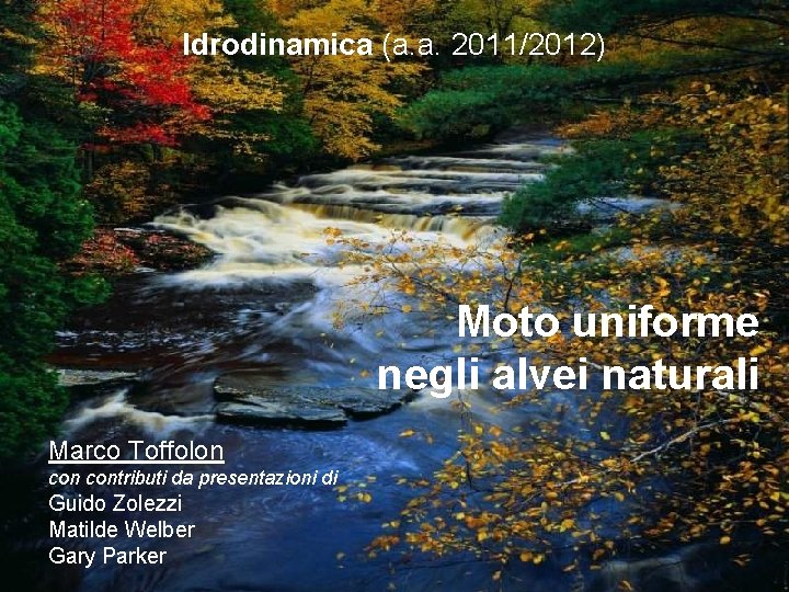 Idrodinamica (a. a. 2011/2012) Moto uniforme negli alvei naturali Marco Toffolon contributi da presentazioni