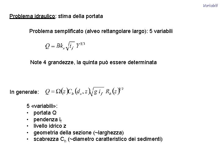 Variabili Problema idraulico: stima della portata Problema semplificato (alveo rettangolare largo): 5 variabili Note