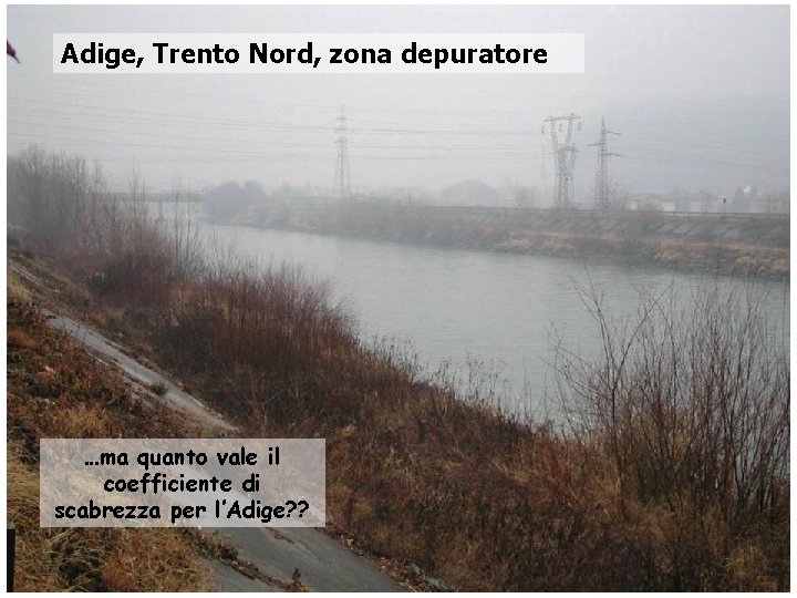 Adige, Trento Nord, zona depuratore …ma quanto vale il coefficiente di scabrezza per l’Adige?