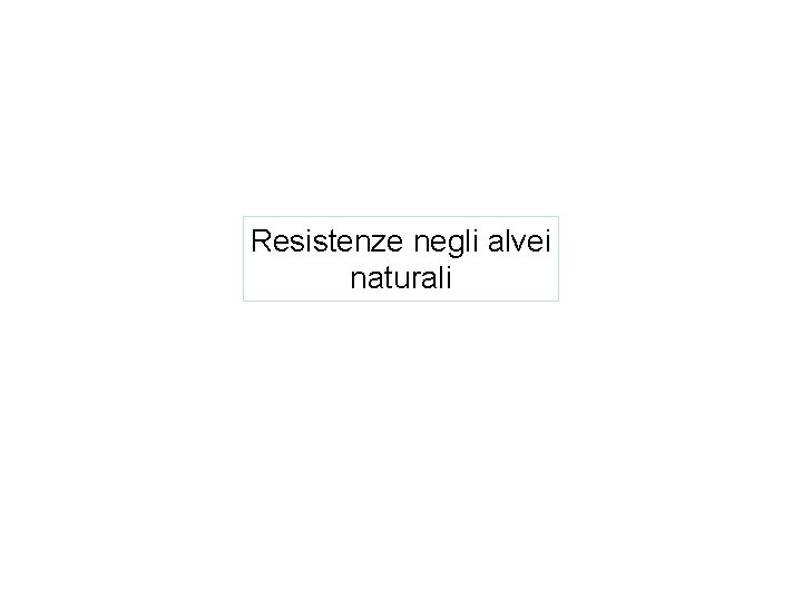 Resistenze negli alvei naturali 