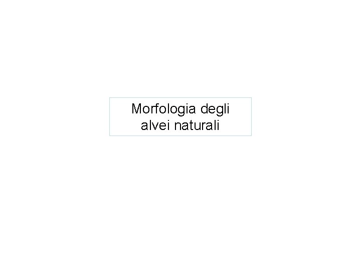 Morfologia degli alvei naturali 