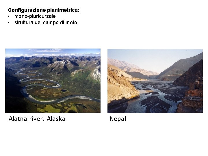 Configurazione planimetrica: • mono-pluricursale • struttura del campo di moto Alatna river, Alaska Nepal