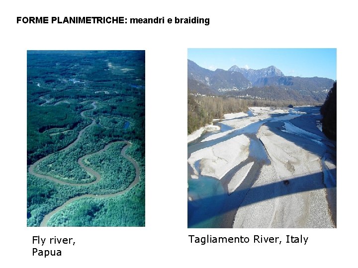 FORME PLANIMETRICHE: meandri e braiding Fly river, Papua Tagliamento River, Italy 
