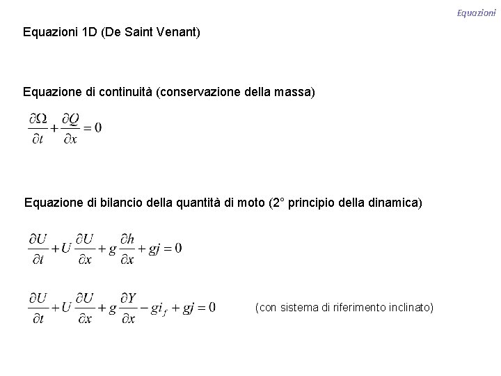 Equazioni 1 D (De Saint Venant) Equazione di continuità (conservazione della massa) Equazione di