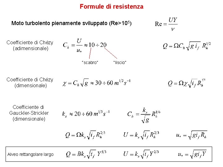 Formule di resistenza Moto turbolento pienamente sviluppato (Re>105) Coefficiente di Chézy (adimensionale) “scabro” Coefficiente