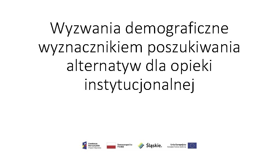 Wyzwania demograficzne wyznacznikiem poszukiwania alternatyw dla opieki instytucjonalnej 