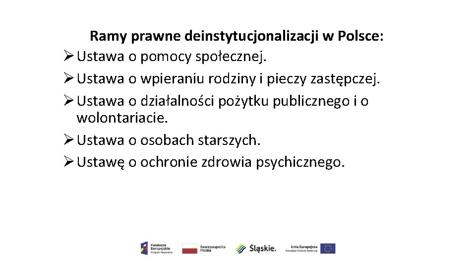 Ramy prawne deinstytucjonalizacji w Polsce: Ø Ustawa o pomocy społecznej. Ø Ustawa o wpieraniu Ramy prawne deinstytucjonalizacji w Polsce: Ø Ustawa o pomocy społecznej. Ø Ustawa o wpieraniu
