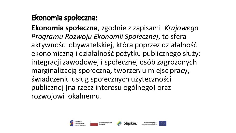 Ekonomia społeczna: Ekonomia społeczna, zgodnie z zapisami Krajowego Programu Rozwoju Ekonomii Społecznej, to sfera Ekonomia społeczna: Ekonomia społeczna, zgodnie z zapisami Krajowego Programu Rozwoju Ekonomii Społecznej, to sfera