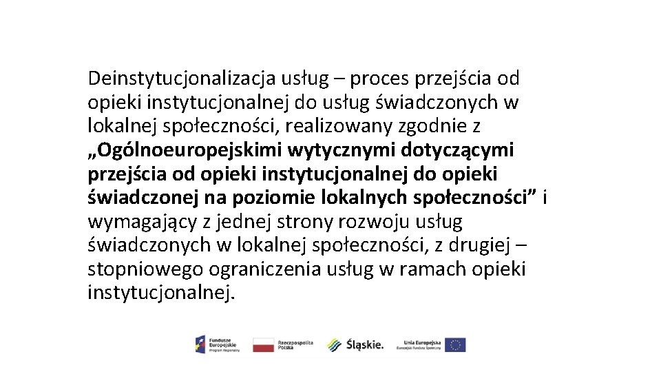 Deinstytucjonalizacja usług – proces przejścia od opieki instytucjonalnej do usług świadczonych w lokalnej społeczności,