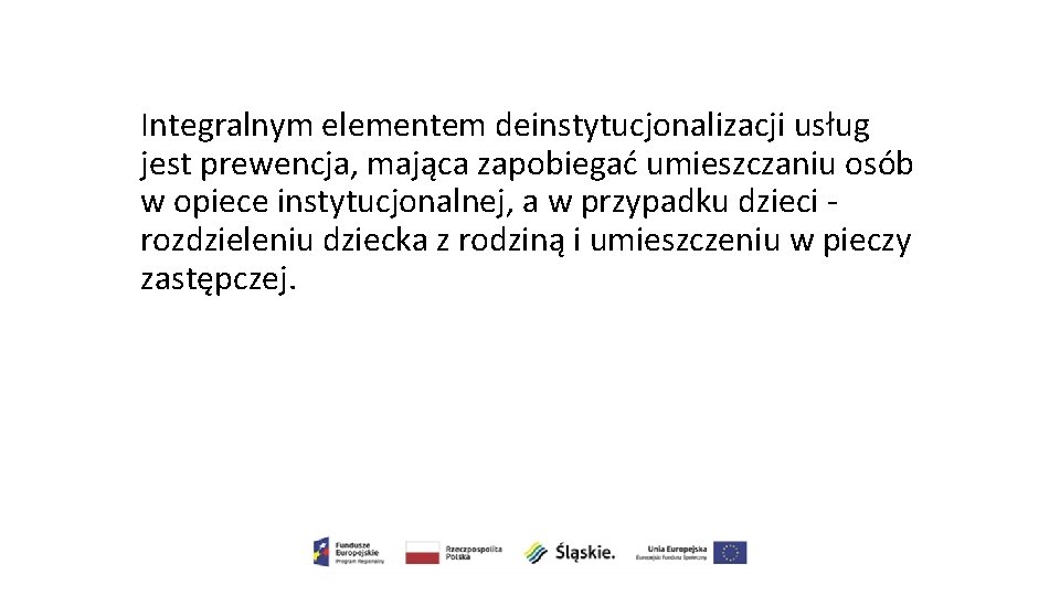 Integralnym elementem deinstytucjonalizacji usług jest prewencja, mająca zapobiegać umieszczaniu osób w opiece instytucjonalnej, a Integralnym elementem deinstytucjonalizacji usług jest prewencja, mająca zapobiegać umieszczaniu osób w opiece instytucjonalnej, a