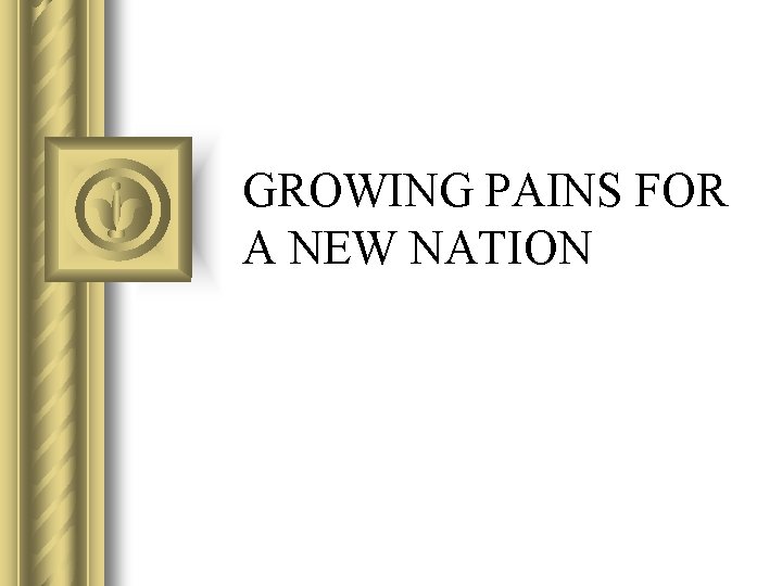 GROWING PAINS FOR A NEW NATION 