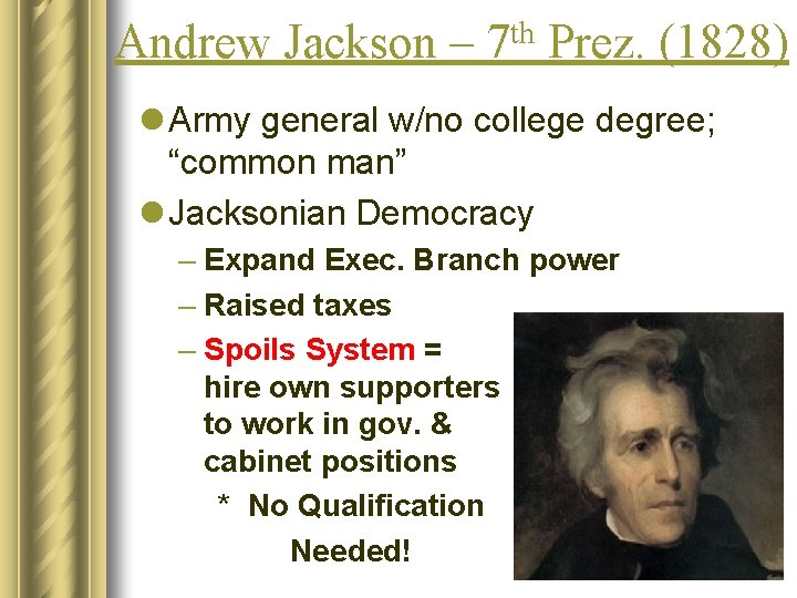 Andrew Jackson – th 7 Prez. (1828) l Army general w/no college degree; “common