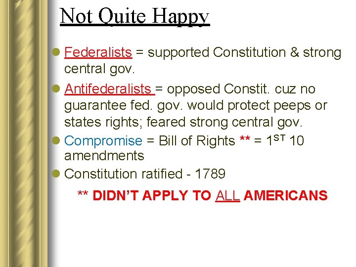 Not Quite Happy l Federalists = supported Constitution & strong central gov. l Antifederalists