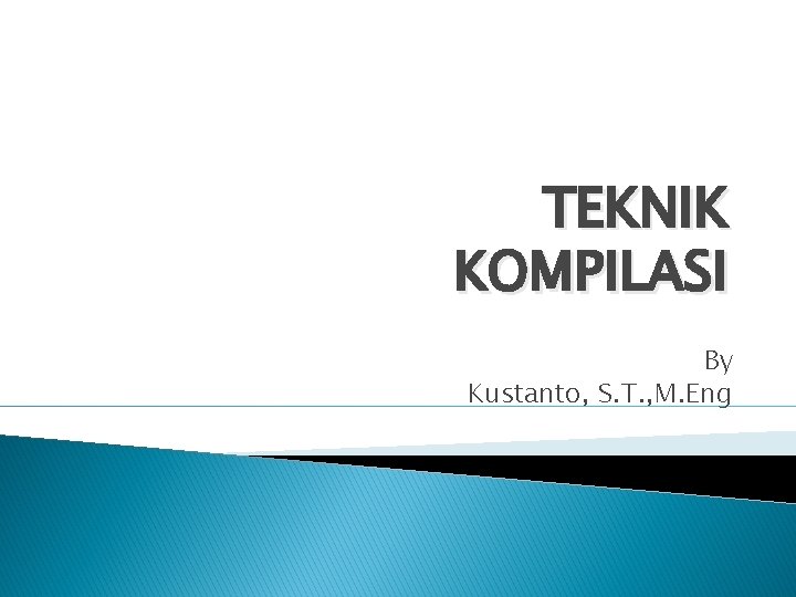 TEKNIK KOMPILASI By Kustanto, S. T. , M. Eng 
