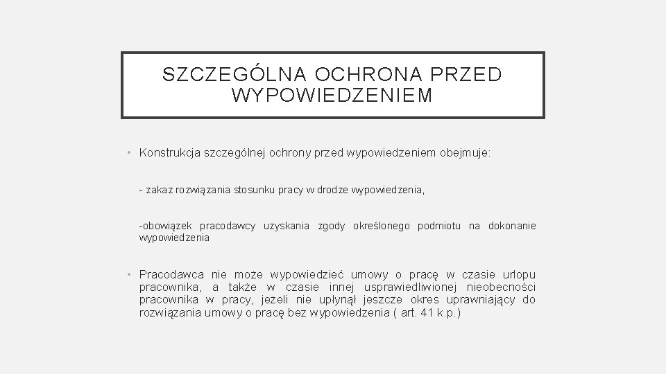 SZCZEGÓLNA OCHRONA PRZED WYPOWIEDZENIEM • Konstrukcja szczególnej ochrony przed wypowiedzeniem obejmuje: - zakaz rozwiązania