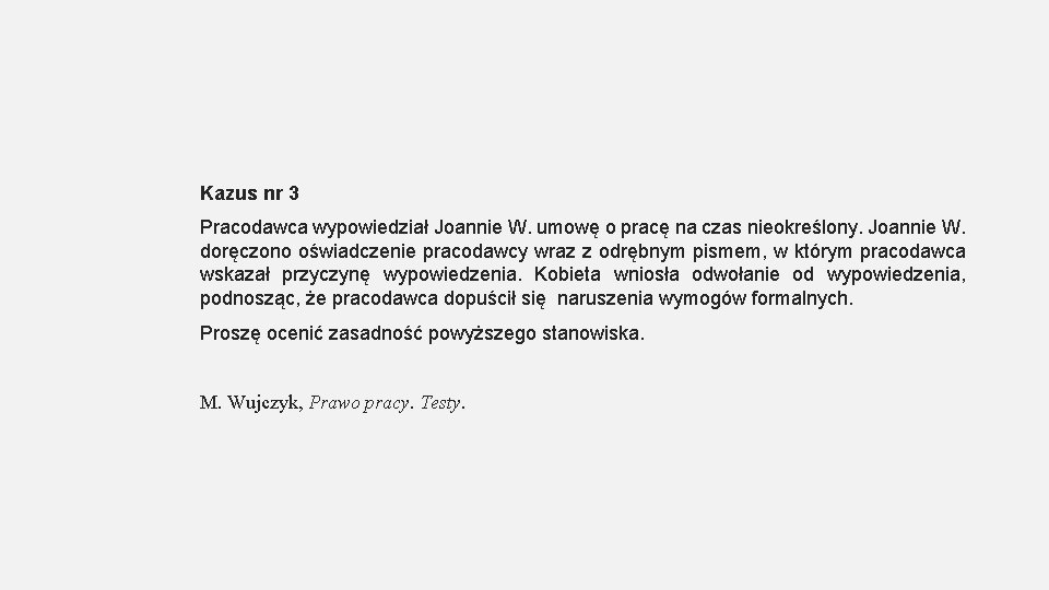 Kazus nr 3 Pracodawca wypowiedział Joannie W. umowę o pracę na czas nieokreślony. Joannie