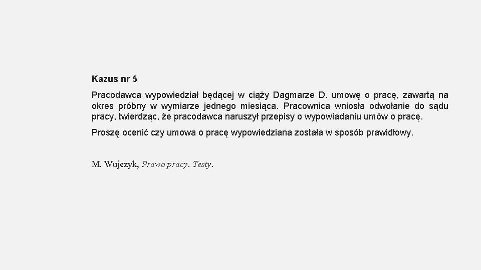 Kazus nr 5 Pracodawca wypowiedział będącej w ciąży Dagmarze D. umowę o pracę, zawartą Kazus nr 5 Pracodawca wypowiedział będącej w ciąży Dagmarze D. umowę o pracę, zawartą