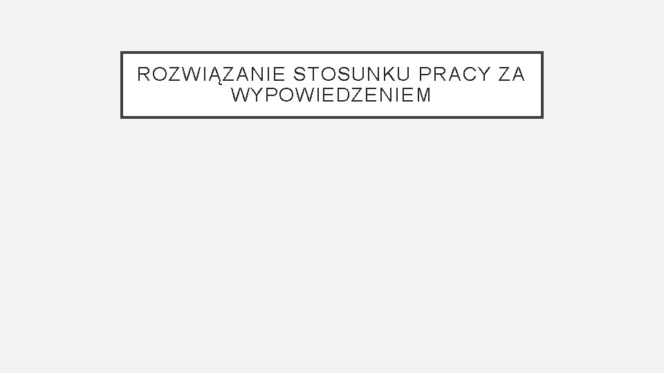 ROZWIĄZANIE STOSUNKU PRACY ZA WYPOWIEDZENIEM 