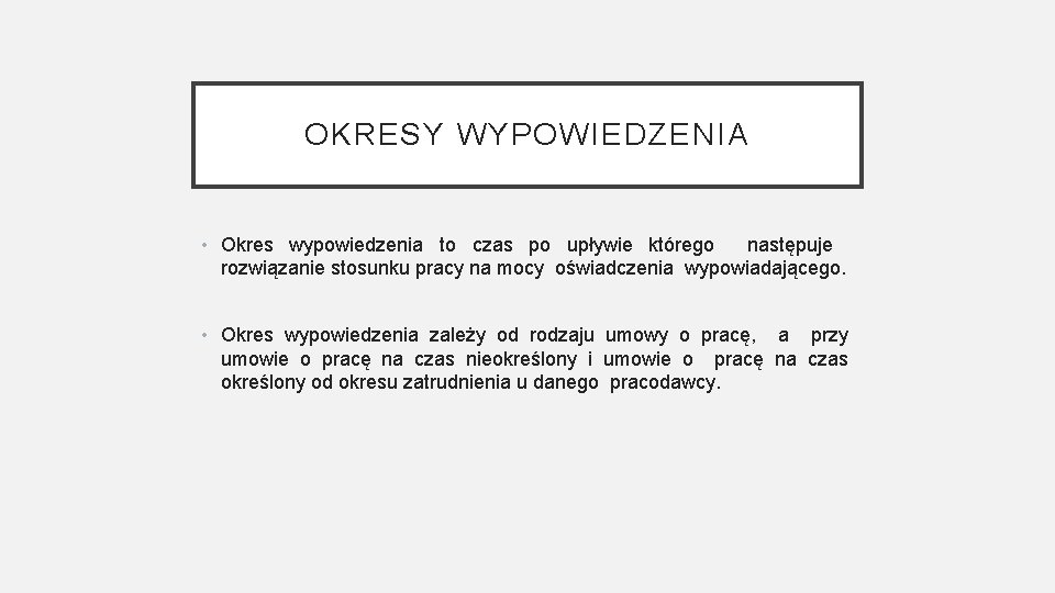 OKRESY WYPOWIEDZENIA • Okres wypowiedzenia to czas po upływie którego następuje rozwiązanie stosunku pracy