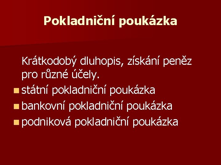 Pokladniční poukázka Krátkodobý dluhopis, získání peněz pro různé účely. n státní pokladniční poukázka n