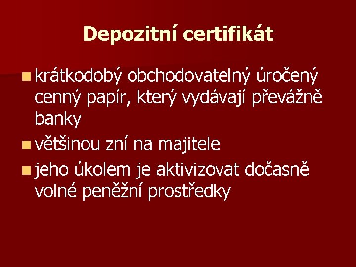 Depozitní certifikát n krátkodobý obchodovatelný úročený cenný papír, který vydávají převážně banky n většinou