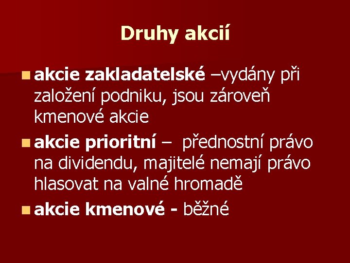 Druhy akcií n akcie zakladatelské –vydány při založení podniku, jsou zároveň kmenové akcie n