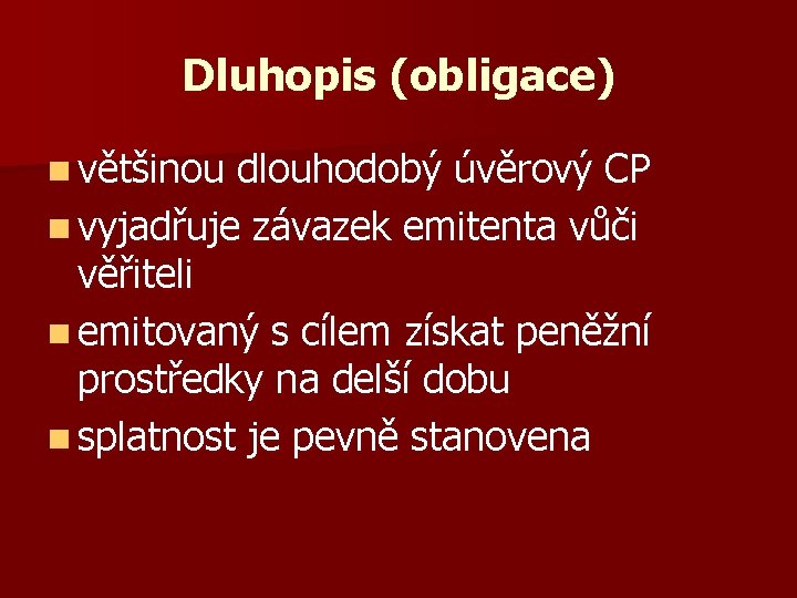 Dluhopis (obligace) n většinou dlouhodobý úvěrový CP n vyjadřuje závazek emitenta vůči věřiteli n
