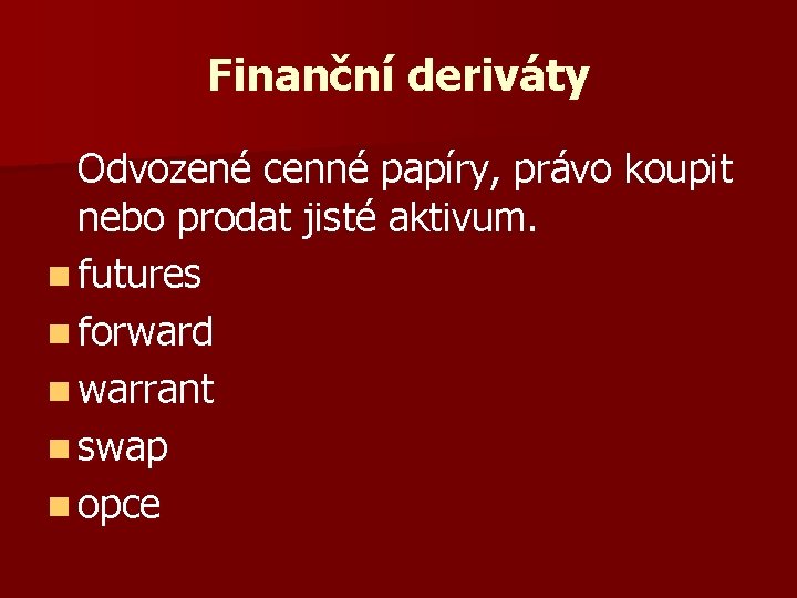 Finanční deriváty Odvozené cenné papíry, právo koupit nebo prodat jisté aktivum. n futures n