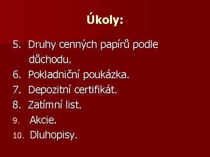 Úkoly: 5. Druhy cenných papírů podle důchodu. 6. Pokladniční poukázka. 7. Depozitní certifikát. 8.