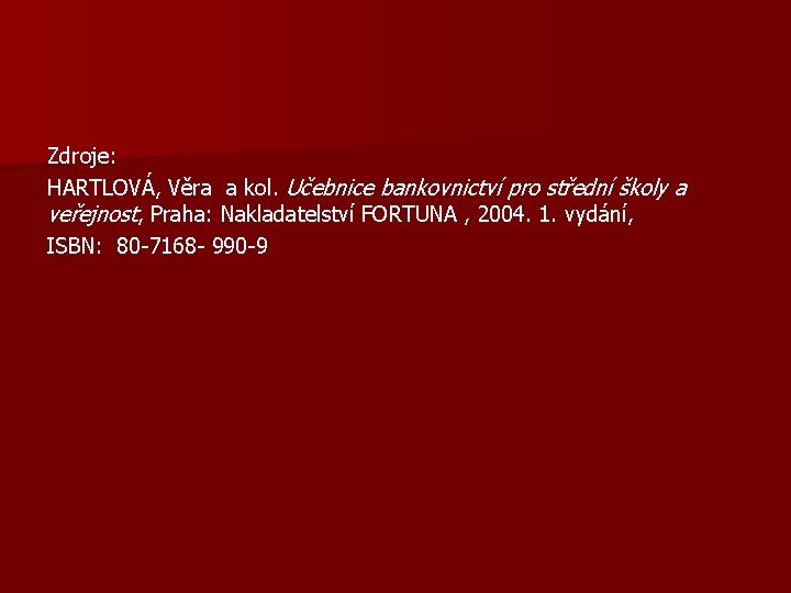 Zdroje: HARTLOVÁ, Věra a kol. Učebnice bankovnictví pro střední školy a veřejnost, Praha: Nakladatelství