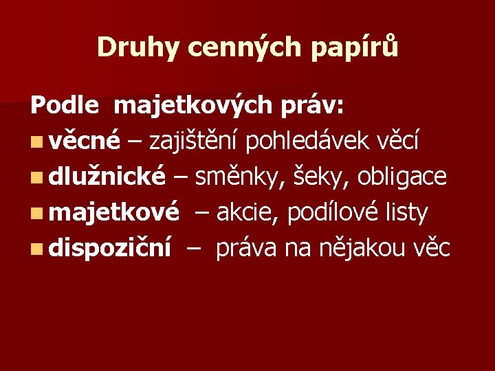 Druhy cenných papírů Podle majetkových práv: n věcné – zajištění pohledávek věcí n dlužnické