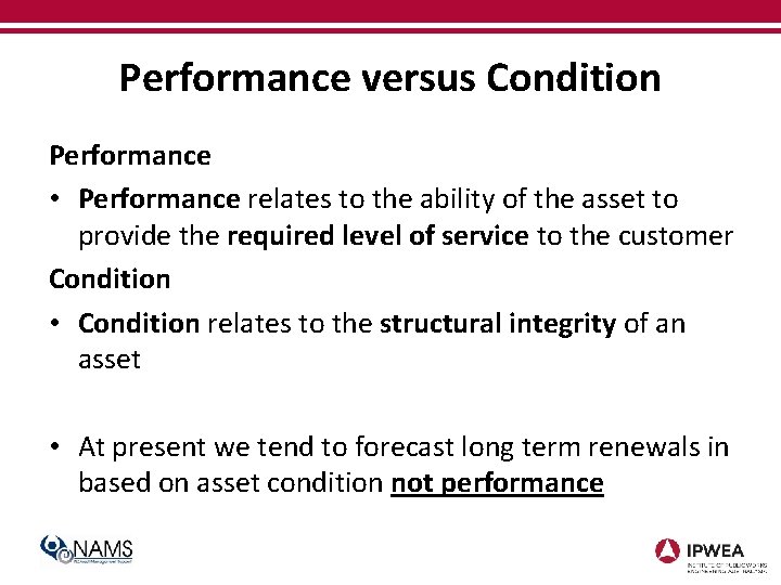 Performance versus Condition Performance • Performance relates to the ability of the asset to