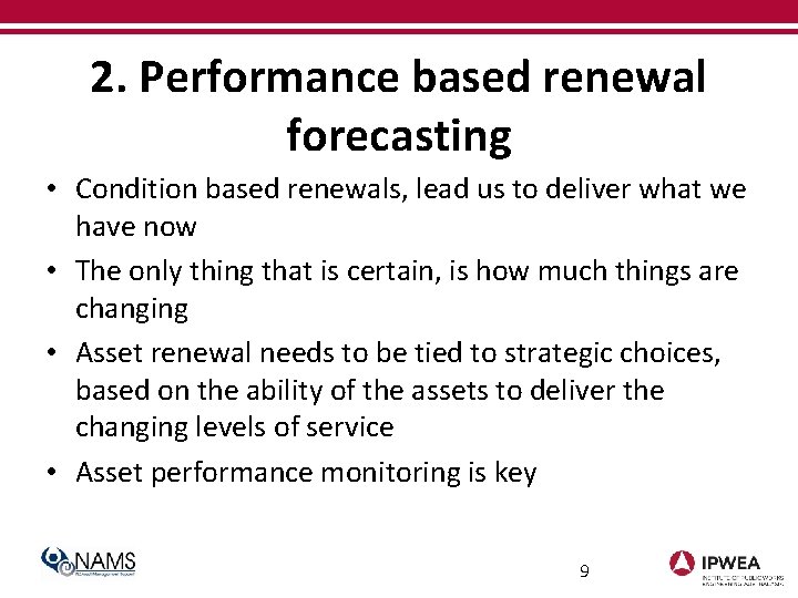 2. Performance based renewal forecasting • Condition based renewals, lead us to deliver what