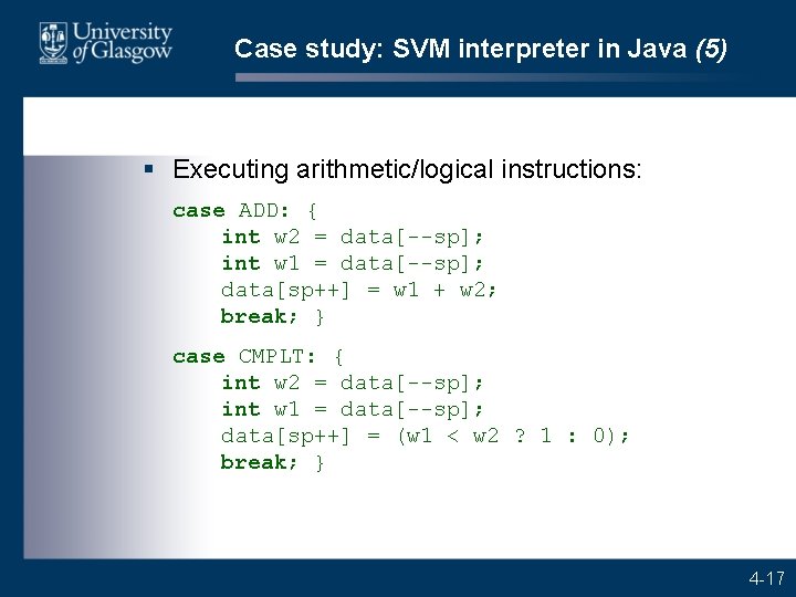 Case study: SVM interpreter in Java (5) § Executing arithmetic/logical instructions: case ADD: {