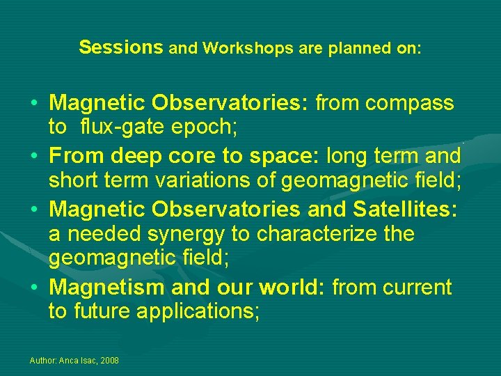 Sessions and Workshops are planned on: • Magnetic Observatories: from compass to flux-gate epoch;