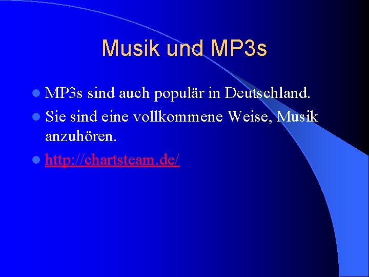 Musik und MP 3 s l MP 3 s sind auch populär in Deutschland.