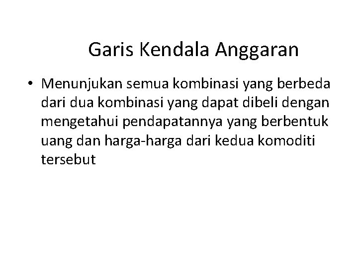 Garis Kendala Anggaran • Menunjukan semua kombinasi yang berbeda dari dua kombinasi yang dapat