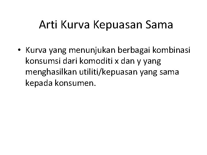 Arti Kurva Kepuasan Sama • Kurva yang menunjukan berbagai kombinasi konsumsi dari komoditi x