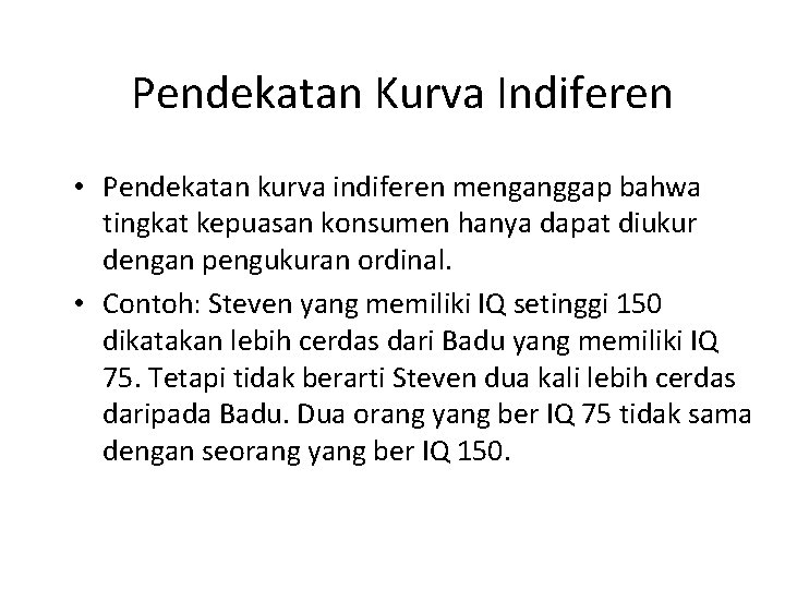 Pendekatan Kurva Indiferen • Pendekatan kurva indiferen menganggap bahwa tingkat kepuasan konsumen hanya dapat