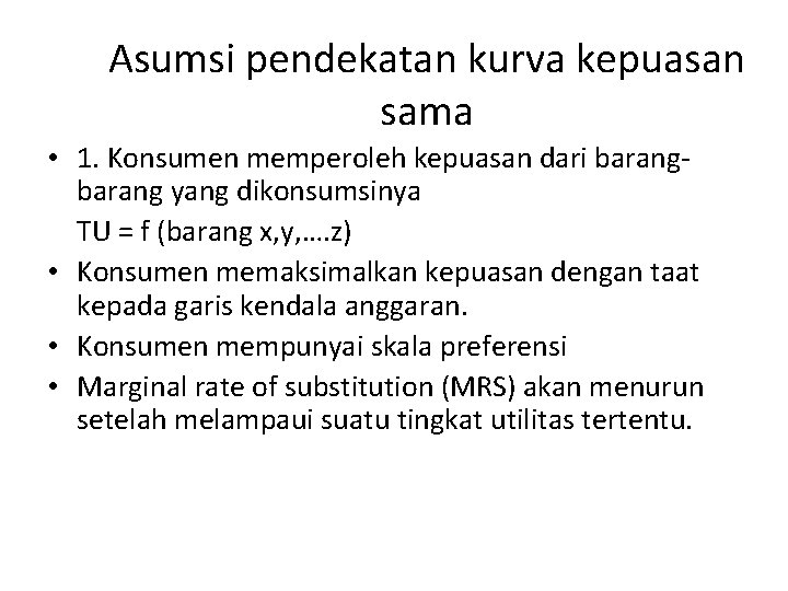 Asumsi pendekatan kurva kepuasan sama • 1. Konsumen memperoleh kepuasan dari barang yang dikonsumsinya