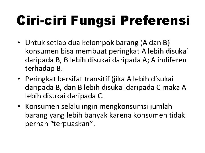 Ciri-ciri Fungsi Preferensi • Untuk setiap dua kelompok barang (A dan B) konsumen bisa