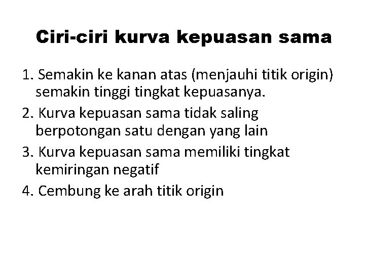 Ciri-ciri kurva kepuasan sama 1. Semakin ke kanan atas (menjauhi titik origin) semakin tinggi