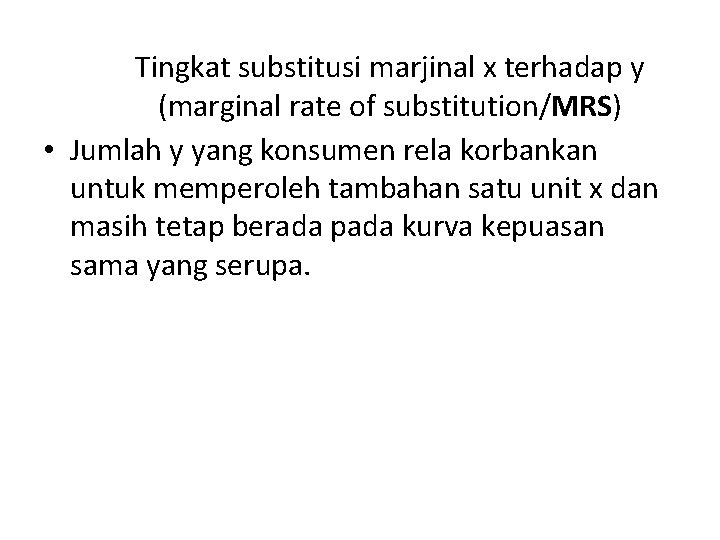 Tingkat substitusi marjinal x terhadap y (marginal rate of substitution/MRS) • Jumlah y yang