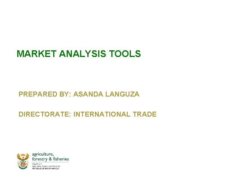 MARKET ANALYSIS TOOLS PREPARED BY: ASANDA LANGUZA DIRECTORATE: INTERNATIONAL TRADE 