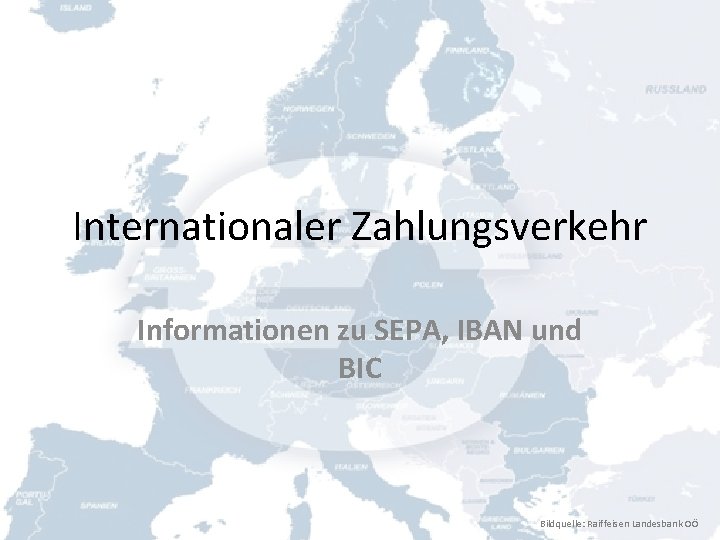 Internationaler Zahlungsverkehr Informationen zu SEPA, IBAN und BIC Bildquelle: Raiffeisen Landesbank OÖ 