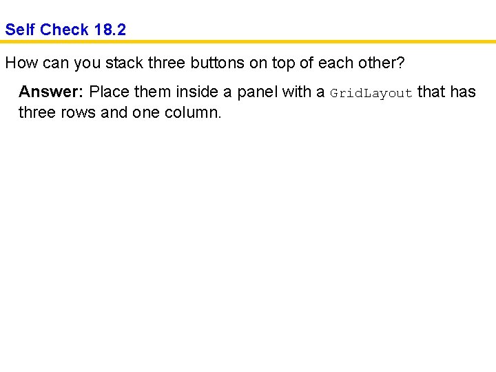 Self Check 18. 2 How can you stack three buttons on top of each