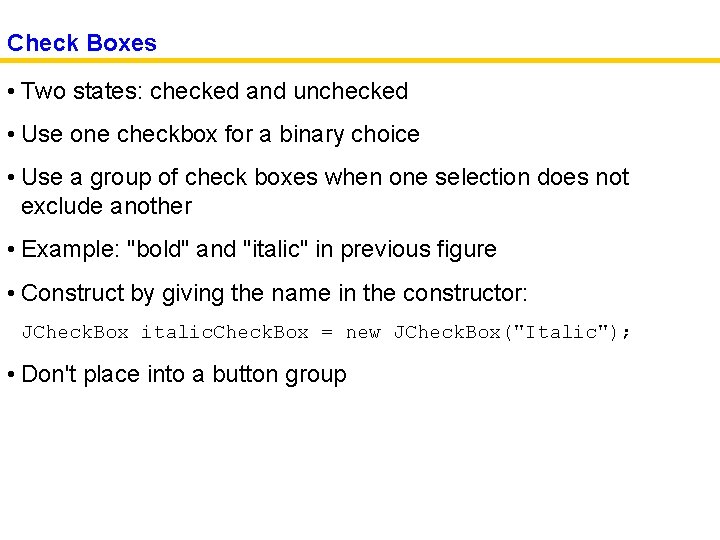 Check Boxes • Two states: checked and unchecked • Use one checkbox for a