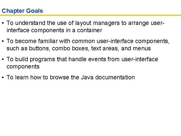 Chapter Goals • To understand the use of layout managers to arrange userinterface components