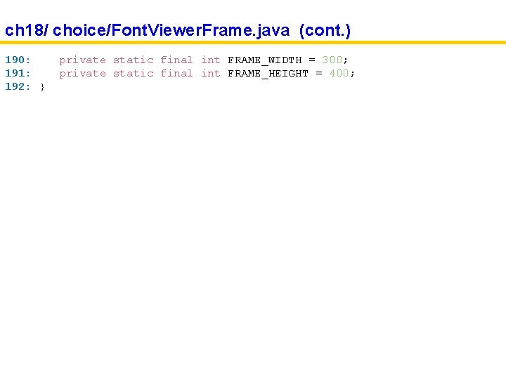 ch 18/ choice/Font. Viewer. Frame. java (cont. ) 190: 191: 192: } private static